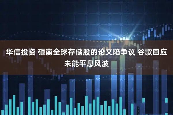 华信投资 砸崩全球存储股的论文陷争议 谷歌回应未能平息风波